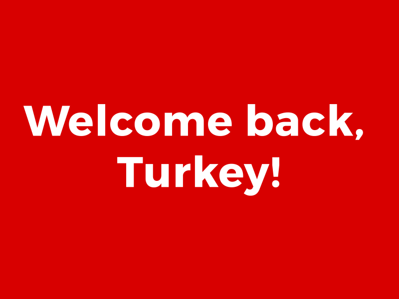 Welcome back, Turkey!